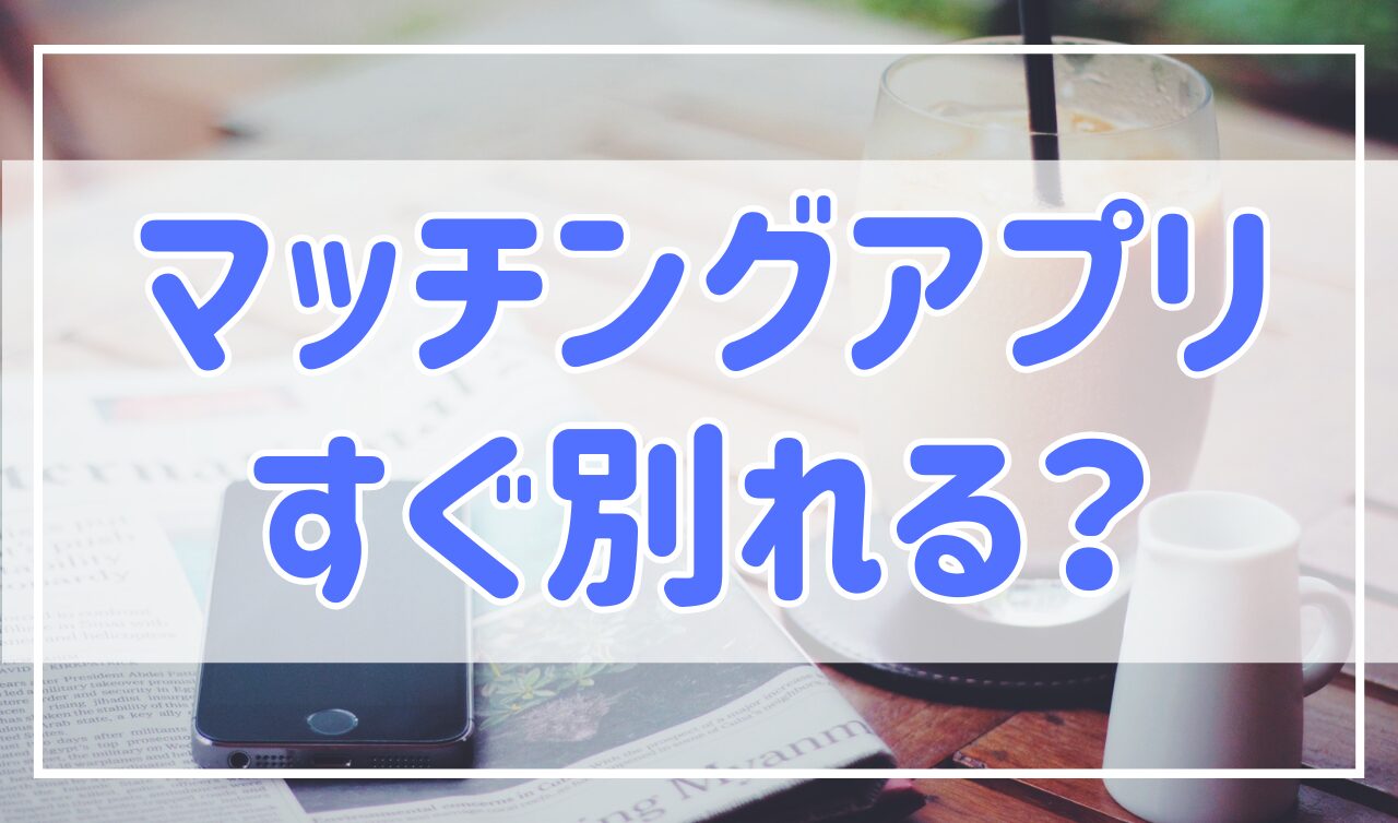 マッチングアプリで付き合うとすぐ別れる？原因と対処法を紹介！