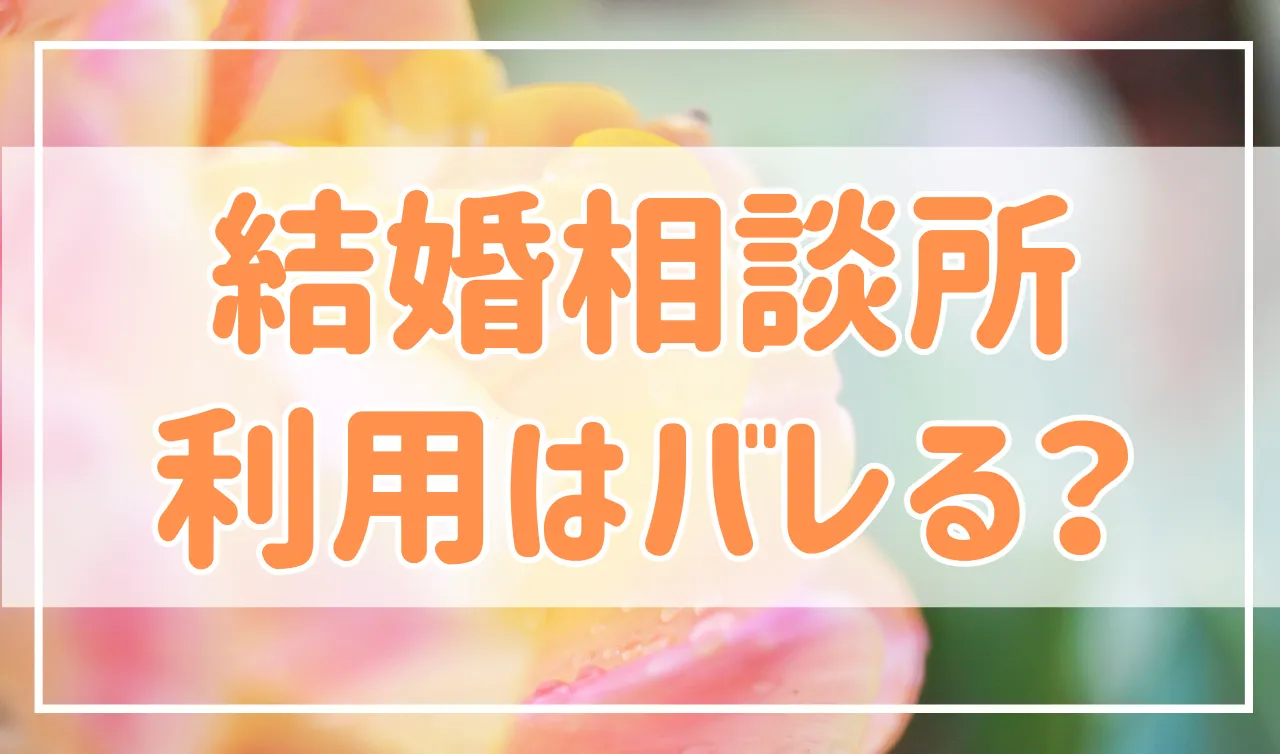 最悪…結婚相談所を使ってるのがバレる？真相とバレない方法を紹介！