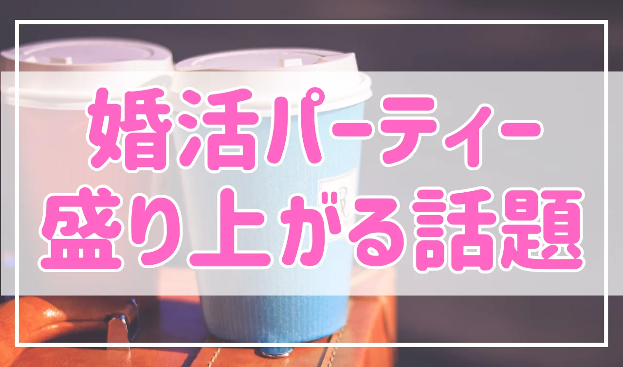 婚活パーティーで盛り上がる話題はこれ！おすすめの会話術を紹介