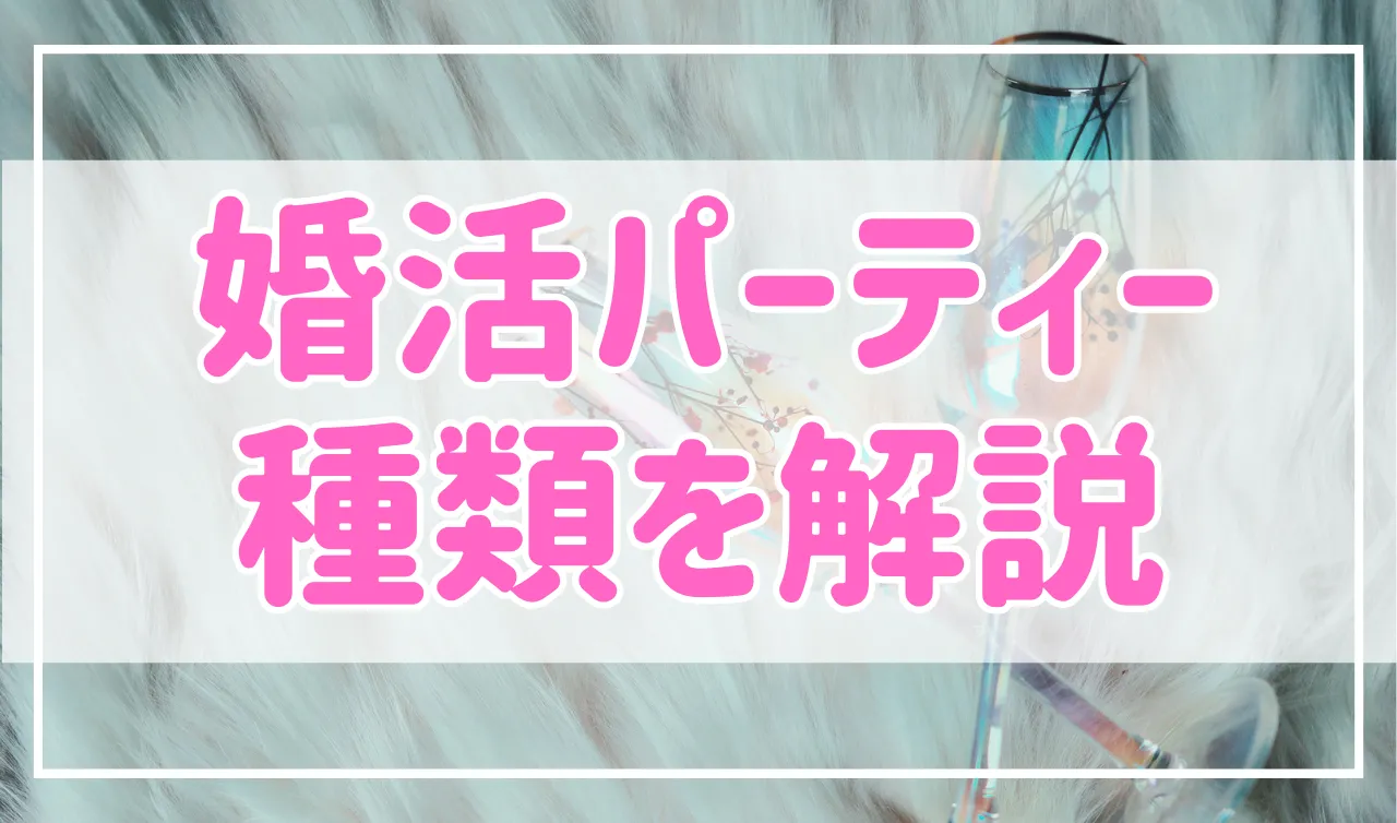 婚活パーティーの種類は大きく分けて4つ！特徴や向いている人を紹介