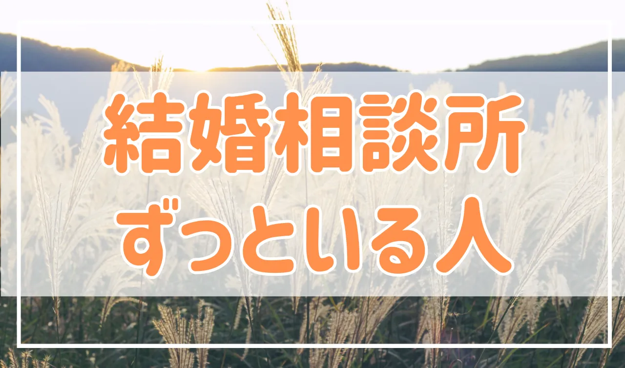 結婚相談所にずっといる人。ヤバイ男性・女性の特徴を紹介！