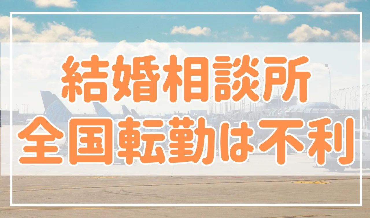 全国転勤は結婚相談所で結婚できない？転勤族が婚活で大事なこと