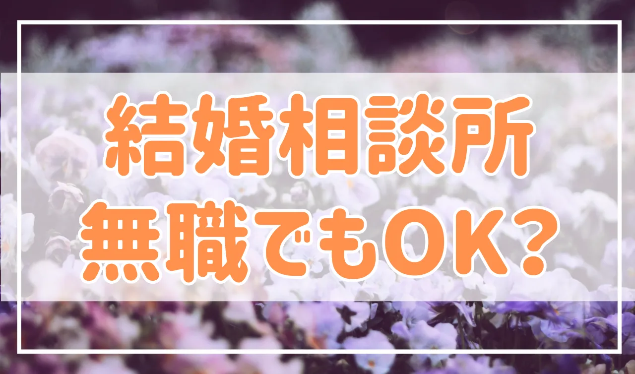 結婚相談所は無職でも入れる？男女別の入会基準やポイントを解説！