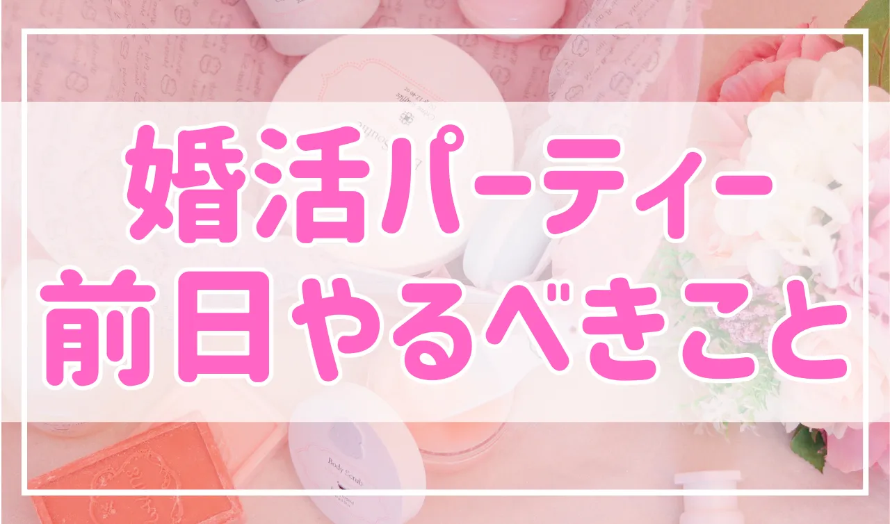 婚活パーティーは前日の準備が重要！参加前にやるべきこと6選