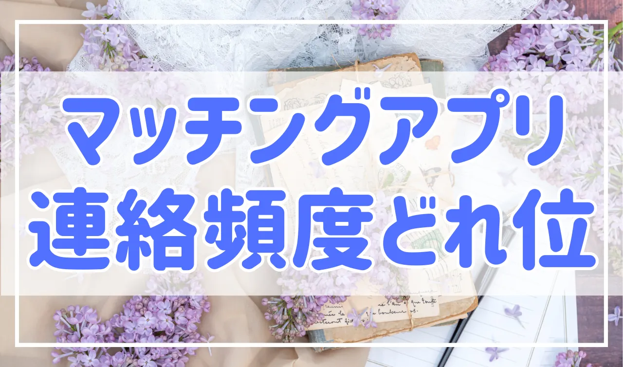 マッチングアプリのメッセージ頻度のおすすめはこれ！減った時の対処法も紹介