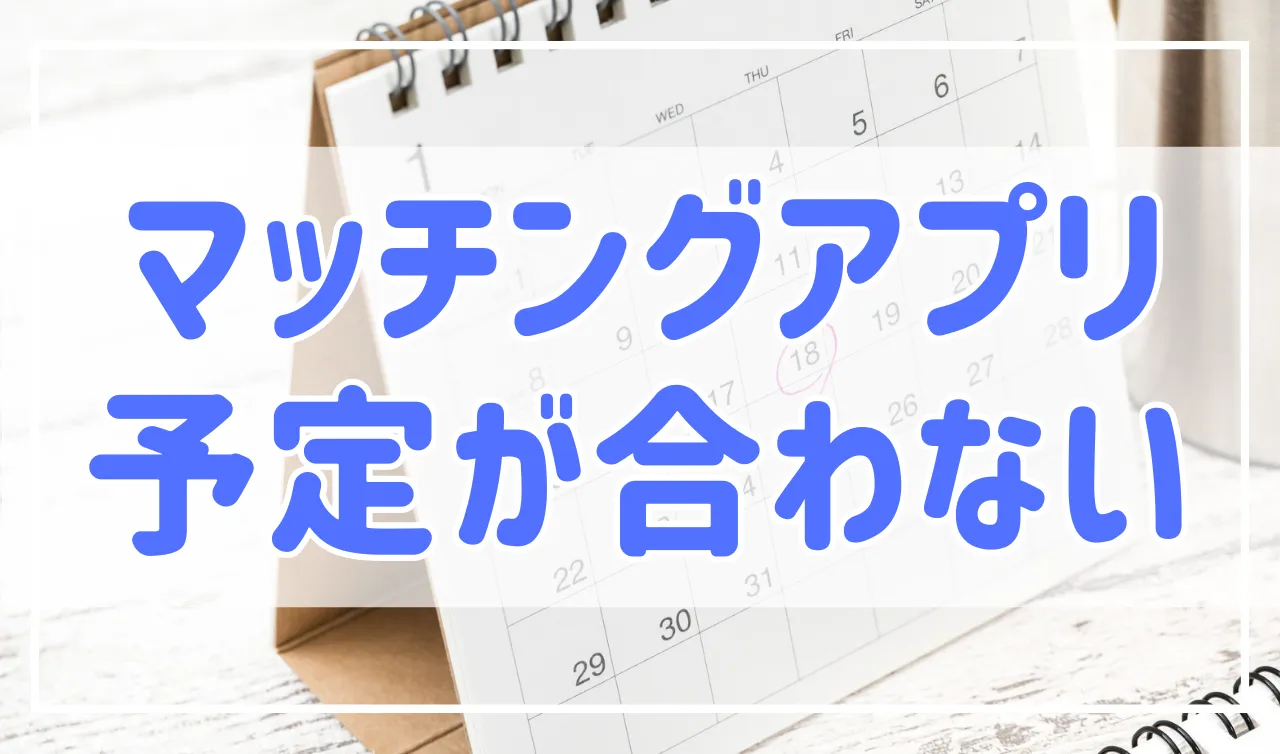 マッチングアプリで予定があわない！この人は脈無しなの…？解説します